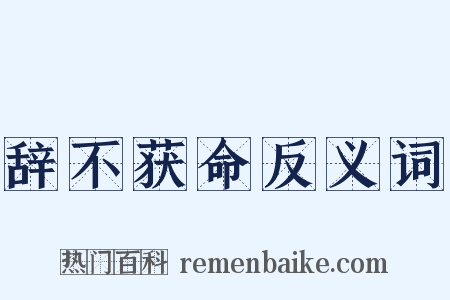 辞不获命反义词是什么意思的图片